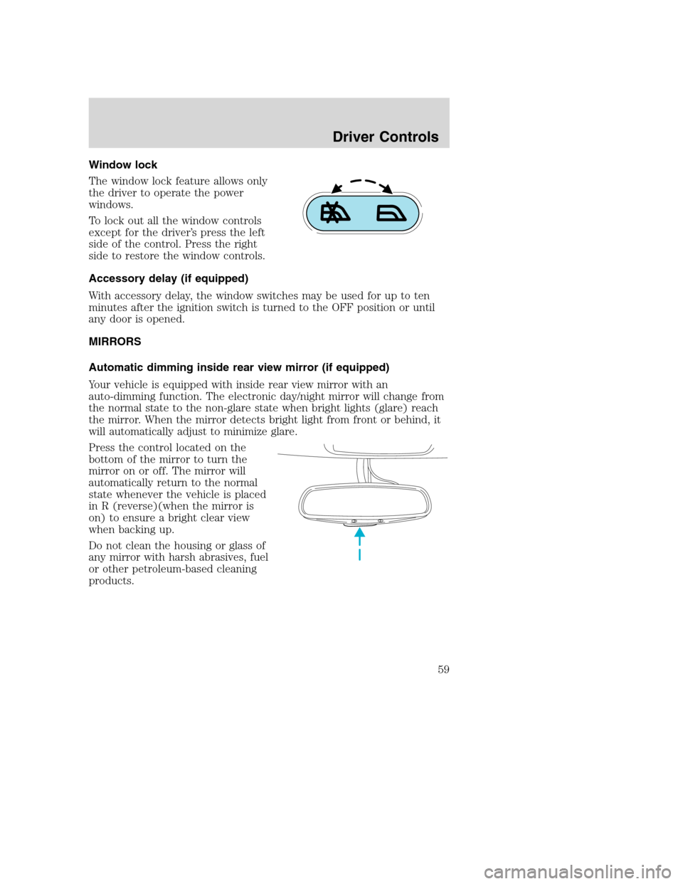 FORD EXCURSION 2003 1.G Owners Manual Window lock
The window lock feature allows only
the driver to operate the power
windows.
To lock out all the window controls
except for the driver’s press the left
side of the control. Press the rig