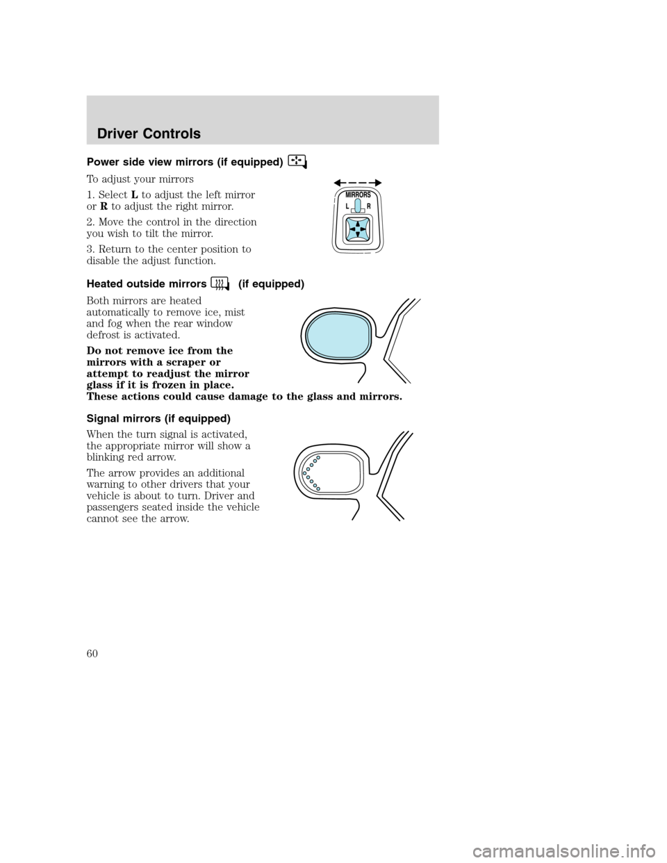 FORD EXCURSION 2003 1.G User Guide Power side view mirrors (if equipped)
To adjust your mirrors
1. SelectLto adjust the left mirror
orRto adjust the right mirror.
2. Move the control in the direction
you wish to tilt the mirror.
3. Ret