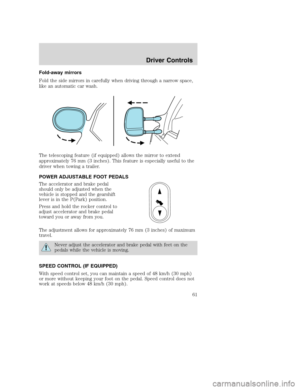 FORD EXCURSION 2003 1.G Repair Manual Fold-away mirrors
Fold the side mirrors in carefully when driving through a narrow space,
like an automatic car wash.
The telescoping feature (if equipped) allows the mirror to extend
approximately 76