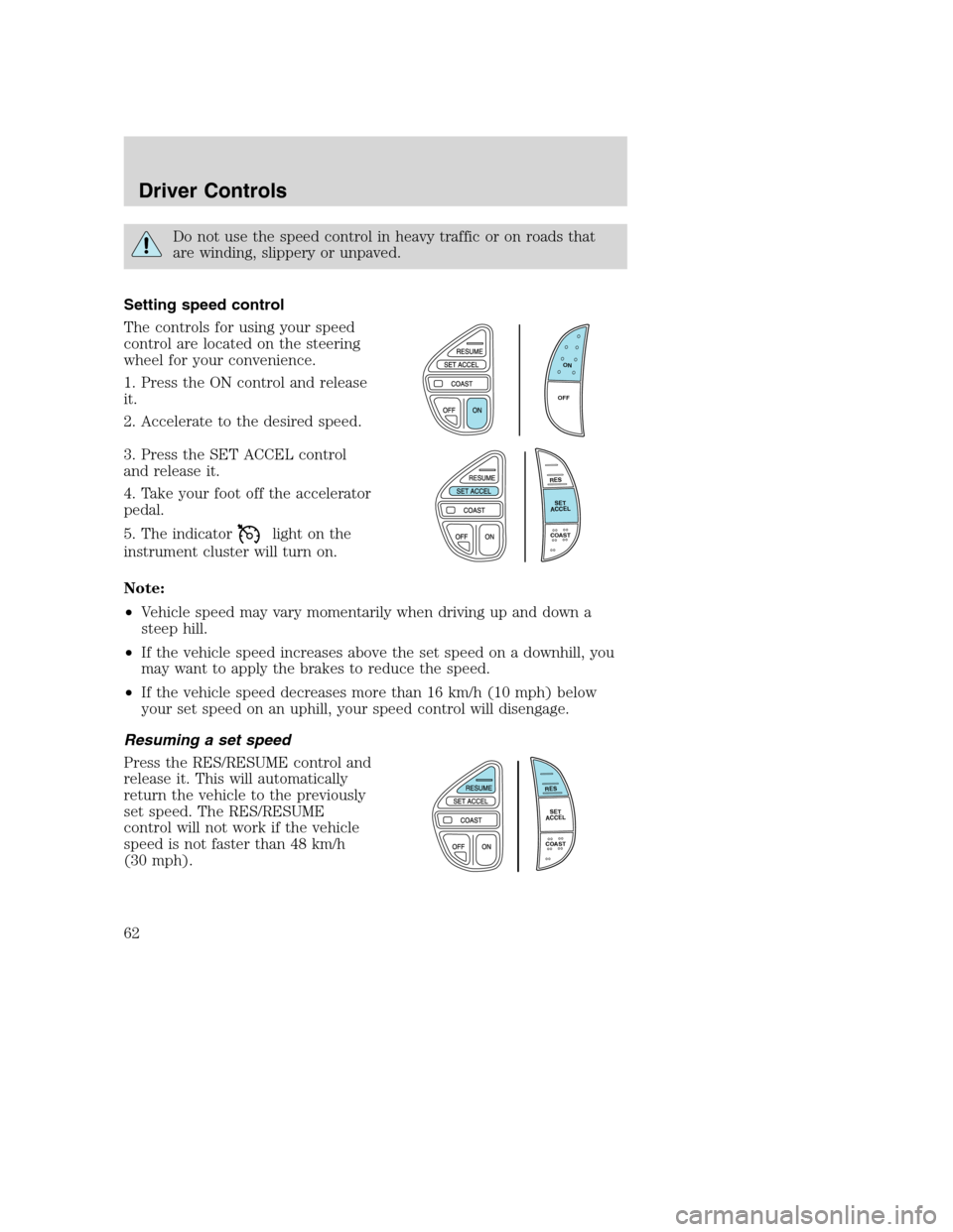 FORD EXCURSION 2003 1.G Owners Manual Do not use the speed control in heavy traffic or on roads that
are winding, slippery or unpaved.
Setting speed control
The controls for using your speed
control are located on the steering
wheel for y FORD EXCURSION 2003 1.G Owners Manual Do not use the speed control in heavy traffic or on roads that
are winding, slippery or unpaved.
Setting speed control
The controls for using your speed
control are located on the steering
wheel for y