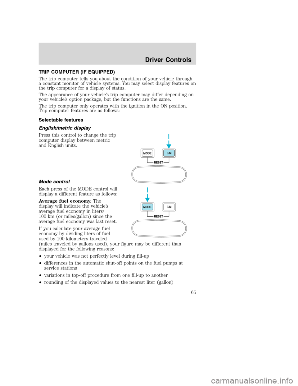 FORD EXCURSION 2003 1.G Repair Manual TRIP COMPUTER (IF EQUIPPED)
The trip computer tells you about the condition of your vehicle through
a constant monitor of vehicle systems. You may select display features on
the trip computer for a di