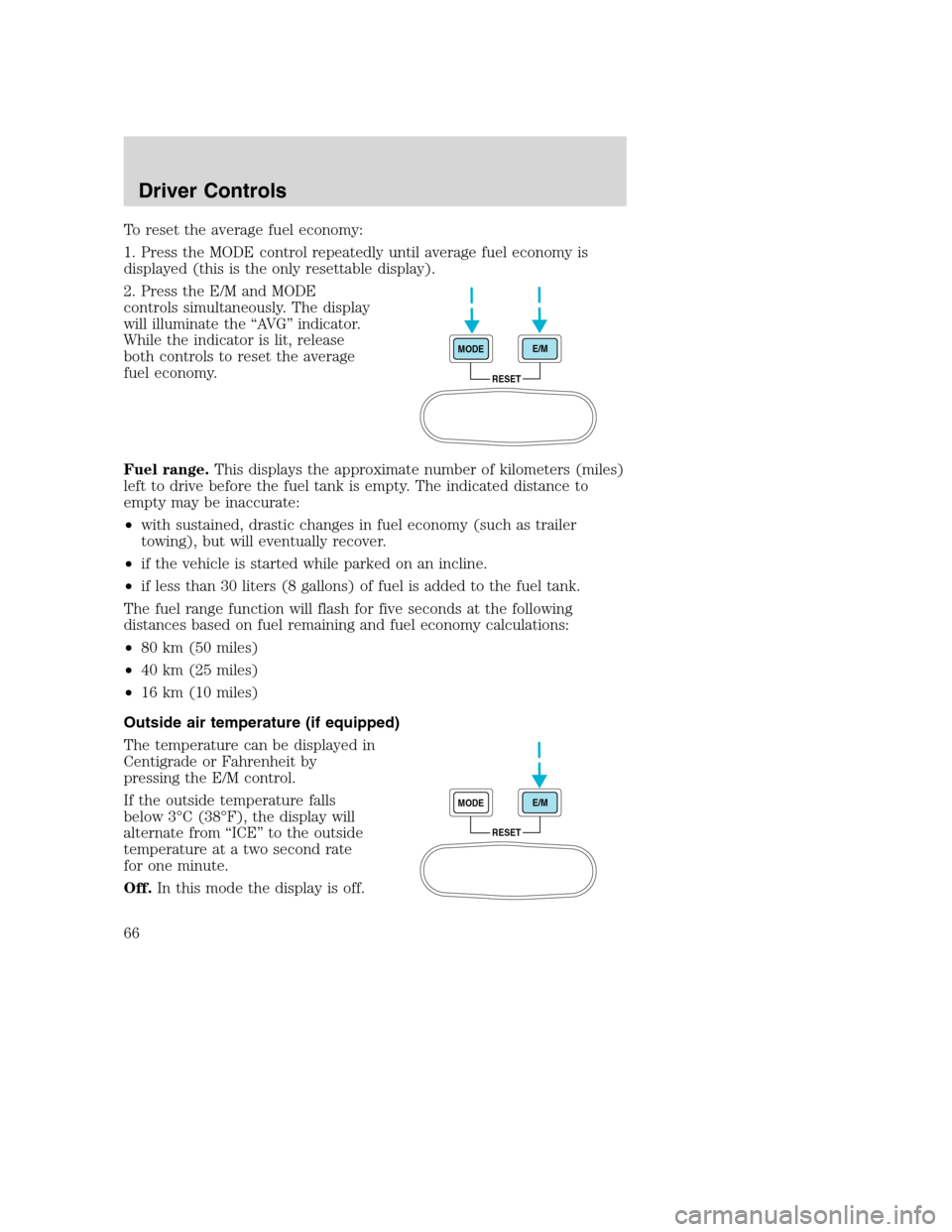 FORD EXCURSION 2003 1.G User Guide To reset the average fuel economy:
1. Press the MODE control repeatedly until average fuel economy is
displayed (this is the only resettable display).
2. Press the E/M and MODE
controls simultaneously FORD EXCURSION 2003 1.G User Guide To reset the average fuel economy:
1. Press the MODE control repeatedly until average fuel economy is
displayed (this is the only resettable display).
2. Press the E/M and MODE
controls simultaneously