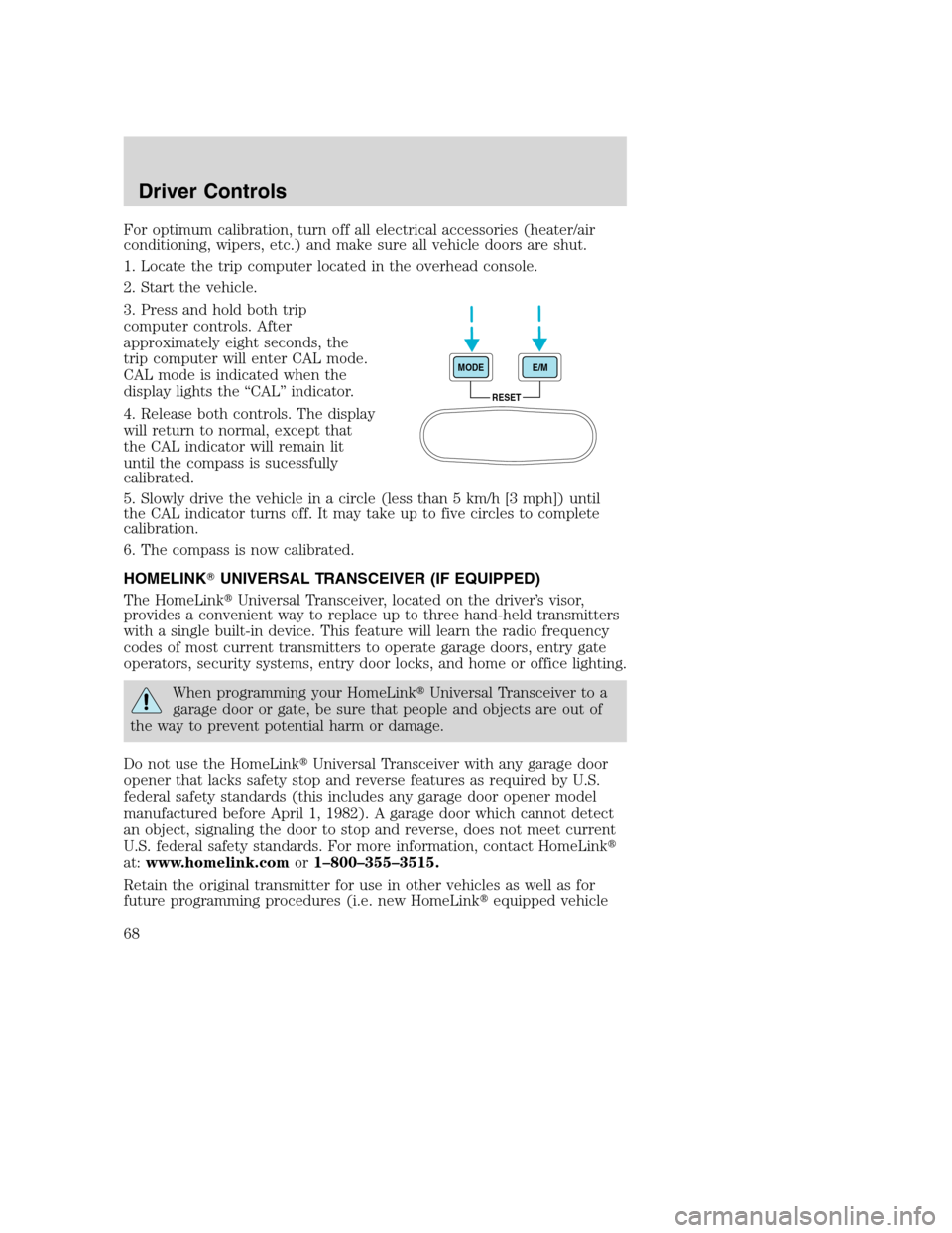 FORD EXCURSION 2003 1.G Owners Manual For optimum calibration, turn off all electrical accessories (heater/air
conditioning, wipers, etc.) and make sure all vehicle doors are shut.
1. Locate the trip computer located in the overhead conso FORD EXCURSION 2003 1.G Owners Manual For optimum calibration, turn off all electrical accessories (heater/air
conditioning, wipers, etc.) and make sure all vehicle doors are shut.
1. Locate the trip computer located in the overhead conso