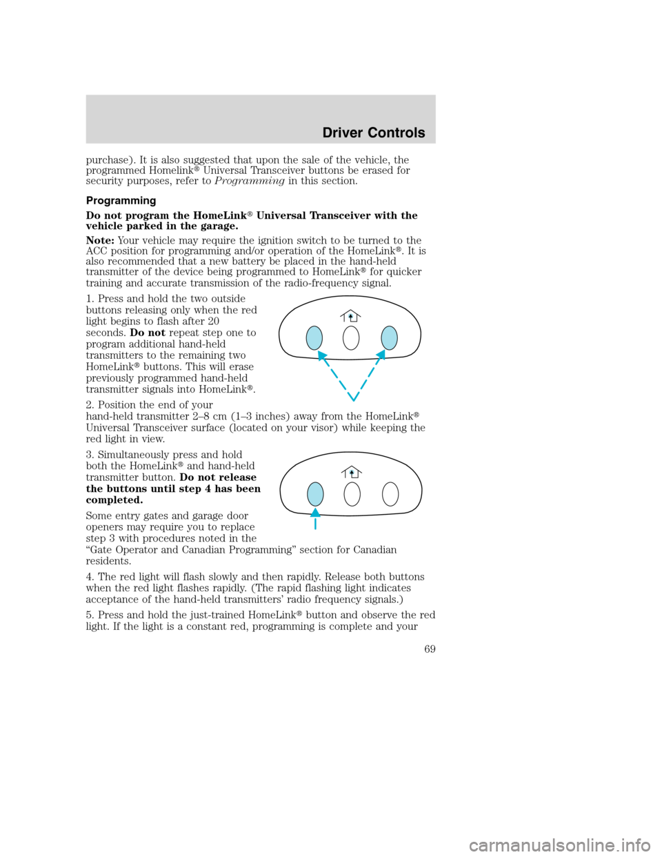 FORD EXCURSION 2003 1.G Repair Manual purchase). It is also suggested that upon the sale of the vehicle, the
programmed HomelinkUniversal Transceiver buttons be erased for
security purposes, refer toProgrammingin this section.
Programmin