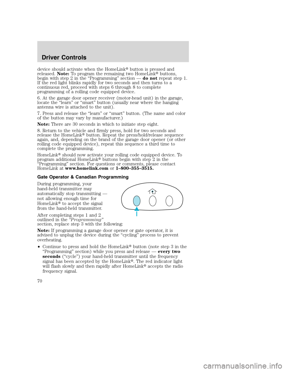 FORD EXCURSION 2003 1.G Repair Manual device should activate when the HomeLinkbutton is pressed and
released.Note:To program the remaining two HomeLinkbuttons,
begin with step 2 in the “Programming” section —do notrepeat step 1.
I