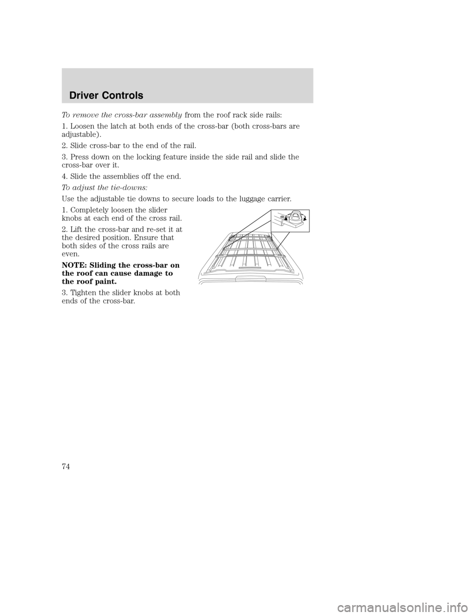 FORD EXCURSION 2003 1.G Owners Manual To remove the cross-bar assemblyfrom the roof rack side rails:
1. Loosen the latch at both ends of the cross-bar (both cross-bars are
adjustable).
2. Slide cross-bar to the end of the rail.
3. Press d