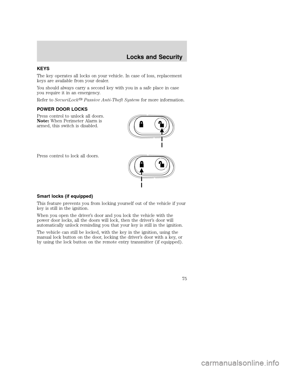 FORD EXCURSION 2003 1.G Owners Manual KEYS
The key operates all locks on your vehicle. In case of loss, replacement
keys are available from your dealer.
You should always carry a second key with you in a safe place in case
you require it FORD EXCURSION 2003 1.G Owners Manual KEYS
The key operates all locks on your vehicle. In case of loss, replacement
keys are available from your dealer.
You should always carry a second key with you in a safe place in case
you require it