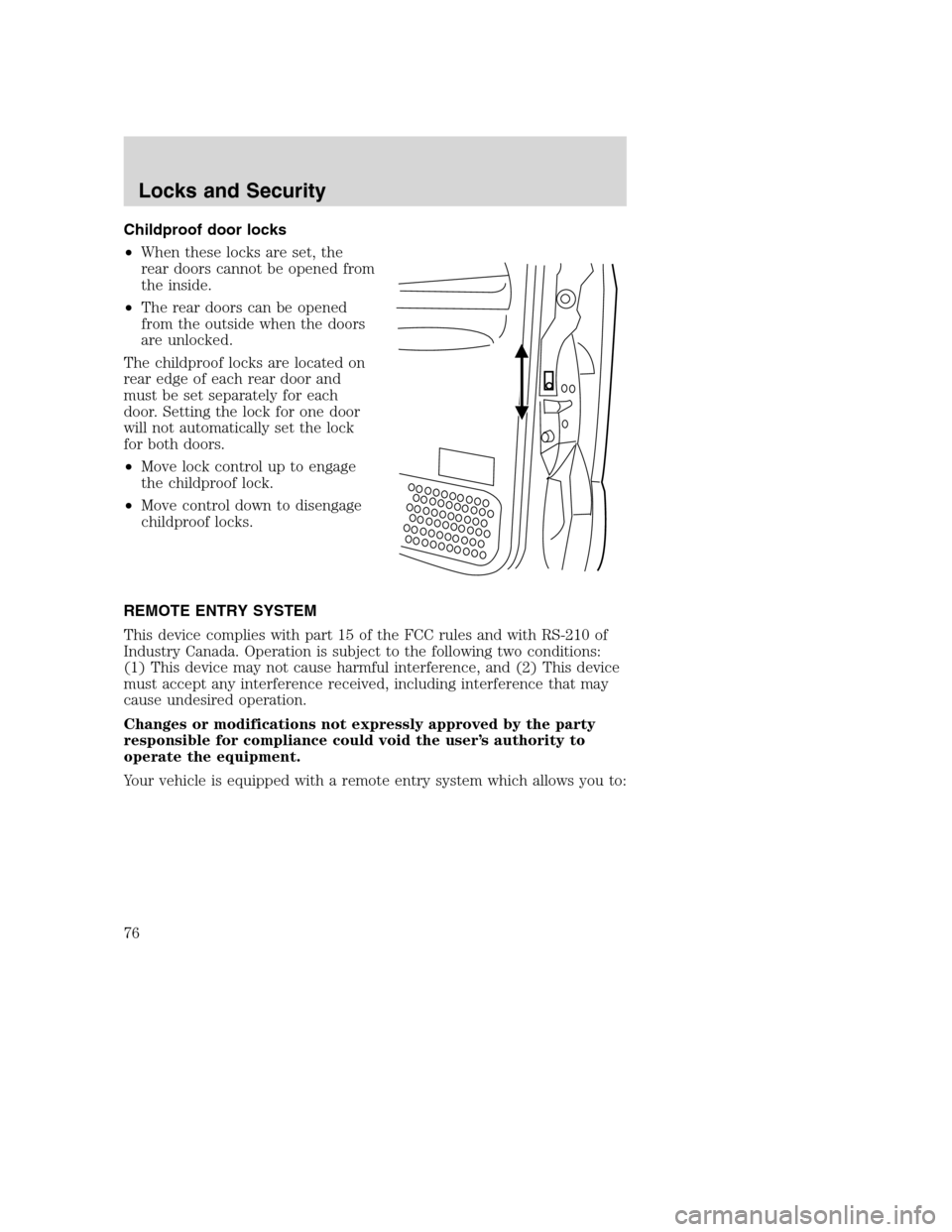 FORD EXCURSION 2003 1.G Owners Manual Childproof door locks
•When these locks are set, the
rear doors cannot be opened from
the inside.
•The rear doors can be opened
from the outside when the doors
are unlocked.
The childproof locks a FORD EXCURSION 2003 1.G Owners Manual Childproof door locks
•When these locks are set, the
rear doors cannot be opened from
the inside.
•The rear doors can be opened
from the outside when the doors
are unlocked.
The childproof locks a