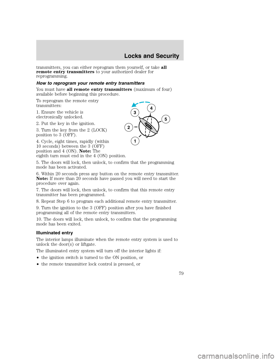 FORD EXCURSION 2003 1.G Owners Manual transmitters, you can either reprogram them yourself, or takeall
remote entry transmittersto your authorized dealer for
reprogramming.
How to reprogram your remote entry transmitters
You must haveall 