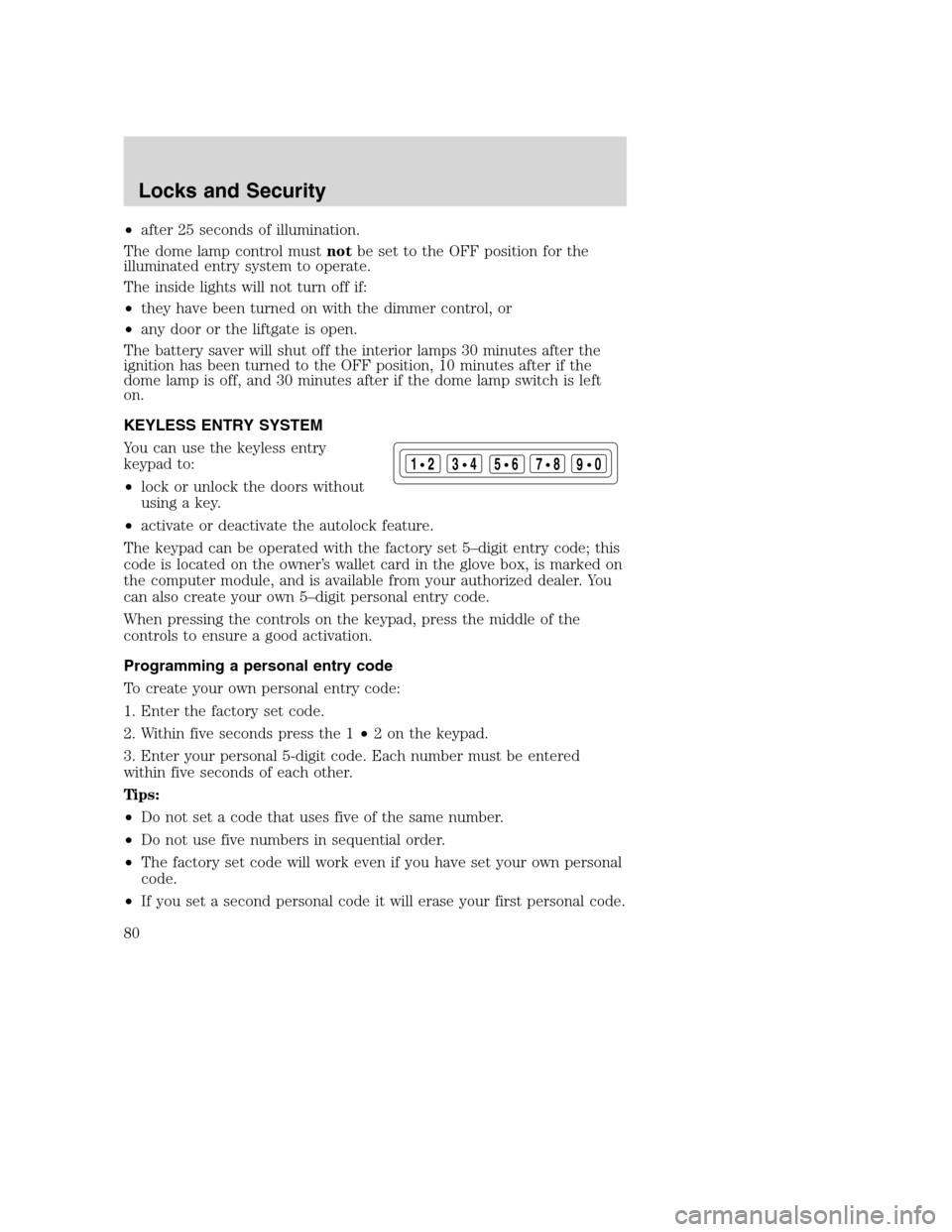 FORD EXCURSION 2003 1.G Manual PDF •after 25 seconds of illumination.
The dome lamp control mustnotbe set to the OFF position for the
illuminated entry system to operate.
The inside lights will not turn off if:
•they have been turn