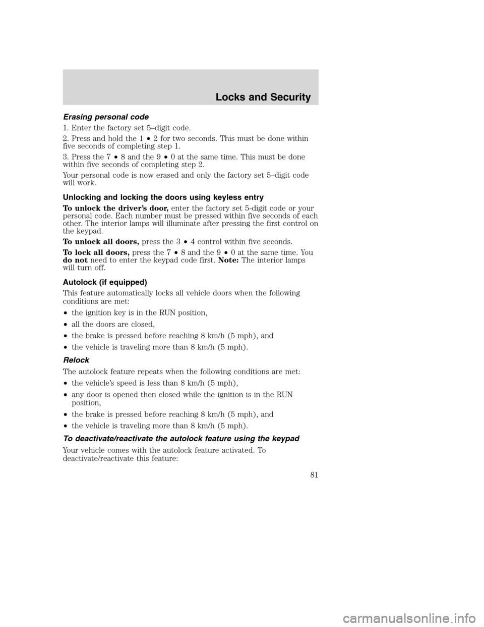 FORD EXCURSION 2003 1.G Owners Manual Erasing personal code
1. Enter the factory set 5–digit code.
2. Press and hold the 1•2 for two seconds. This must be done within
five seconds of completing step 1.
3. Press the 7•8 and the 9•0