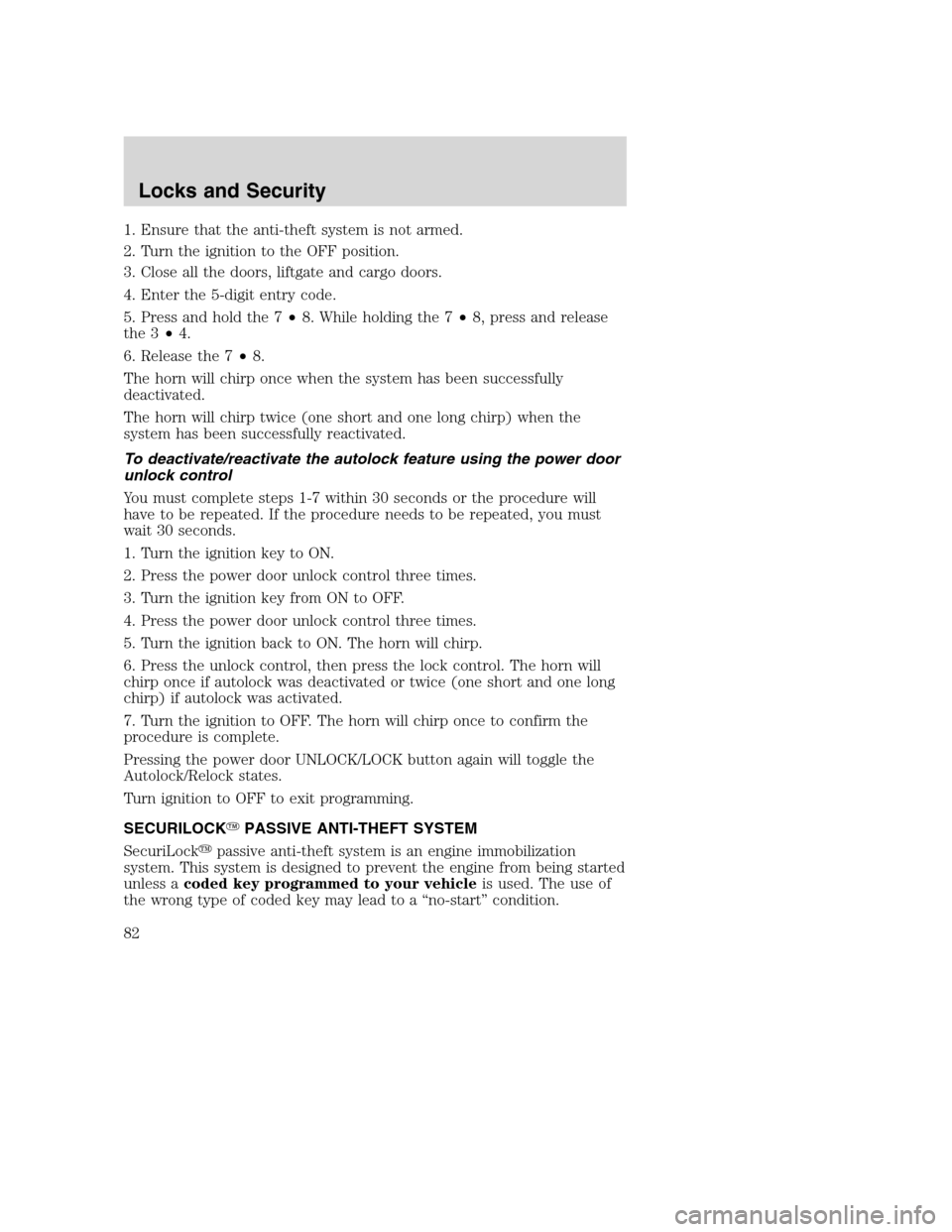 FORD EXCURSION 2003 1.G User Guide 1. Ensure that the anti-theft system is not armed.
2. Turn the ignition to the OFF position.
3. Close all the doors, liftgate and cargo doors.
4. Enter the 5-digit entry code.
5. Press and hold the 7â FORD EXCURSION 2003 1.G User Guide 1. Ensure that the anti-theft system is not armed.
2. Turn the ignition to the OFF position.
3. Close all the doors, liftgate and cargo doors.
4. Enter the 5-digit entry code.
5. Press and hold the 7â