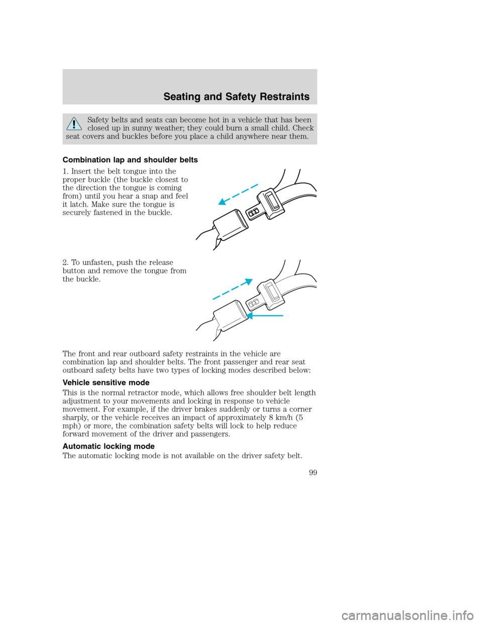 FORD EXCURSION 2003 1.G Owners Manual Safety belts and seats can become hot in a vehicle that has been
closed up in sunny weather; they could burn a small child. Check
seat covers and buckles before you place a child anywhere near them.
C