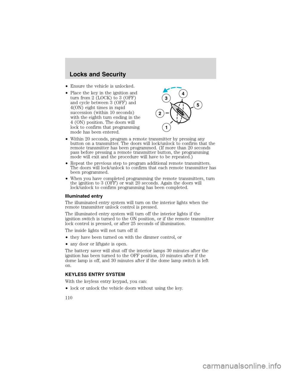 FORD EXCURSION 2004 1.G Owners Manual •Ensure the vehicle is unlocked.
•Place the key in the ignition and
turn from 2 (LOCK) to 3 (OFF)
and cycle between 3 (OFF) and
4(ON) eight times in rapid
succession (within 10 seconds)
with the e