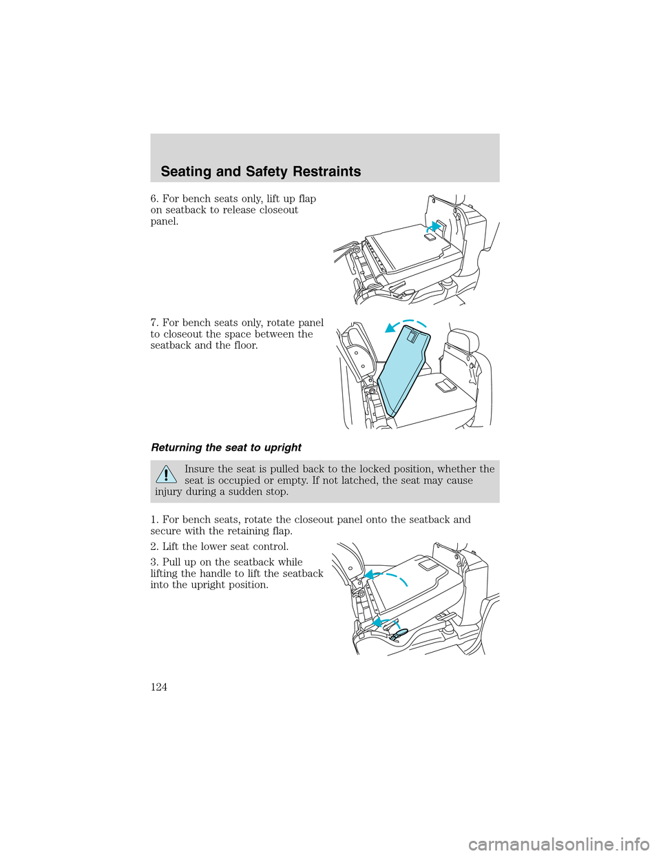 FORD EXCURSION 2004 1.G Owners Manual 6. For bench seats only, lift up flap
on seatback to release closeout
panel.
7. For bench seats only, rotate panel
to closeout the space between the
seatback and the floor.
Returning the seat to uprig FORD EXCURSION 2004 1.G Owners Manual 6. For bench seats only, lift up flap
on seatback to release closeout
panel.
7. For bench seats only, rotate panel
to closeout the space between the
seatback and the floor.
Returning the seat to uprig