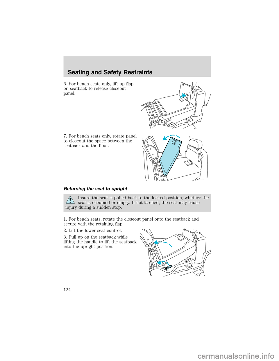 FORD EXCURSION 2004 1.G Owners Manual 6. For bench seats only, lift up flap
on seatback to release closeout
panel.
7. For bench seats only, rotate panel
to closeout the space between the
seatback and the floor.
Returning the seat to uprig
