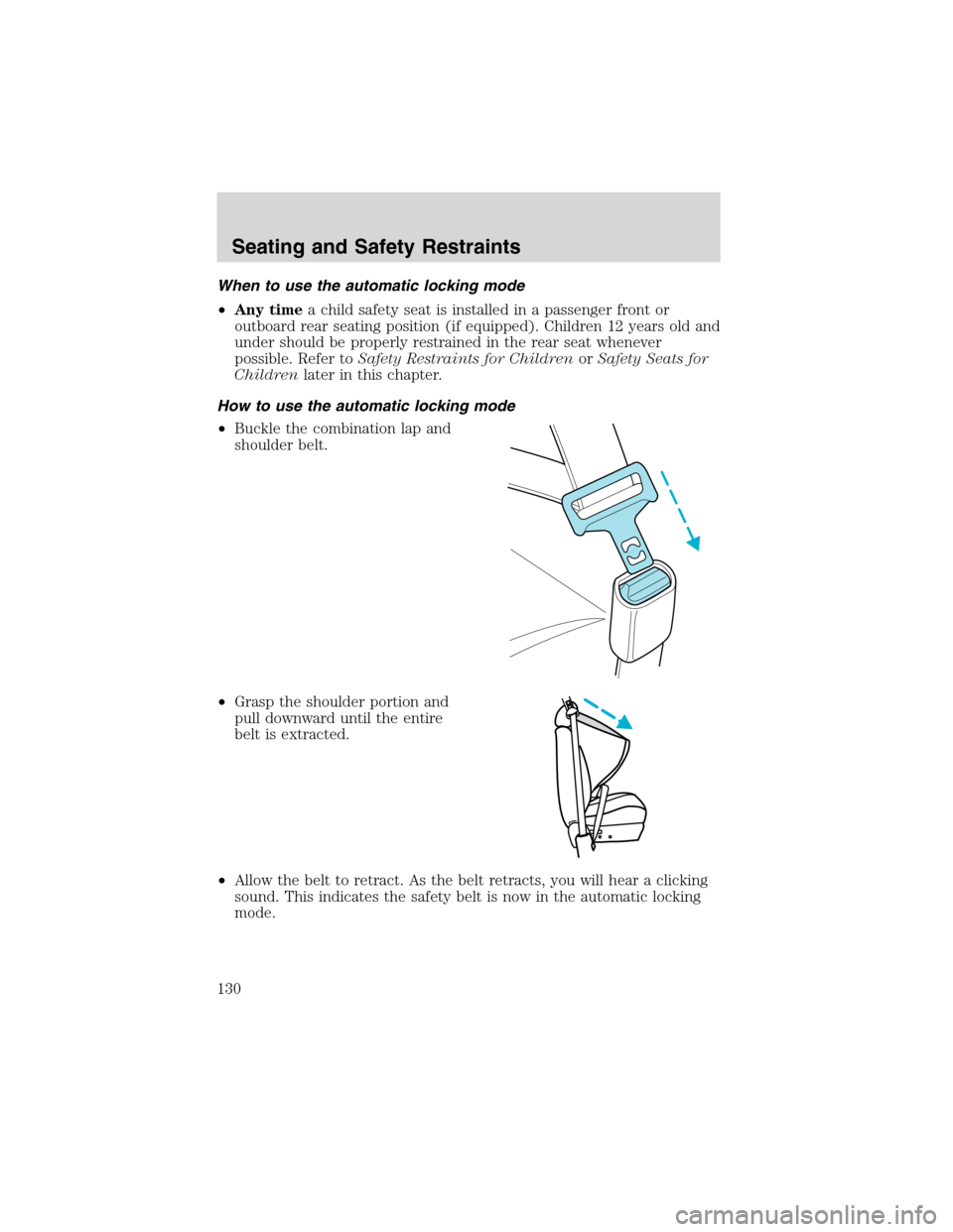 FORD EXCURSION 2004 1.G Owners Manual When to use the automatic locking mode
•Any timea child safety seat is installed in a passenger front or
outboard rear seating position (if equipped). Children 12 years old and
under should be prope FORD EXCURSION 2004 1.G Owners Manual When to use the automatic locking mode
•Any timea child safety seat is installed in a passenger front or
outboard rear seating position (if equipped). Children 12 years old and
under should be prope
