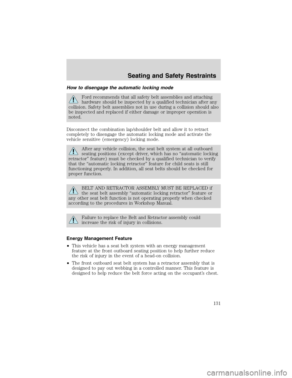 FORD EXCURSION 2004 1.G Owners Manual How to disengage the automatic locking mode
Ford recommends that all safety belt assemblies and attaching
hardware should be inspected by a qualified technician after any
collision. Safety belt assemb