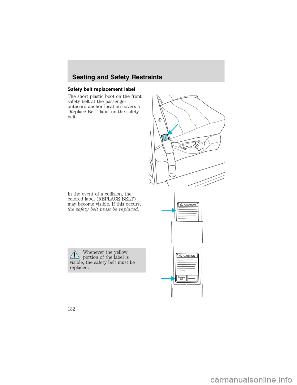FORD EXCURSION 2004 1.G Owners Manual Safety belt replacement label
The short plastic boot on the front
safety belt at the passenger
outboard anchor location covers a
“Replace Belt” label on the safety
belt.
In the event of a collisio FORD EXCURSION 2004 1.G Owners Manual Safety belt replacement label
The short plastic boot on the front
safety belt at the passenger
outboard anchor location covers a
“Replace Belt” label on the safety
belt.
In the event of a collisio