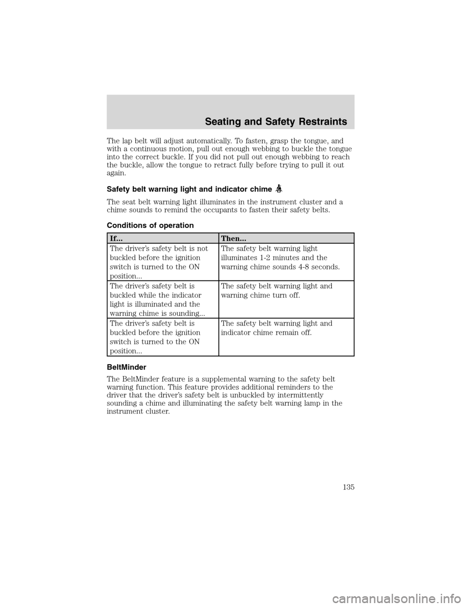 FORD EXCURSION 2004 1.G Owners Guide The lap belt will adjust automatically. To fasten, grasp the tongue, and
with a continuous motion, pull out enough webbing to buckle the tongue
into the correct buckle. If you did not pull out enough 
