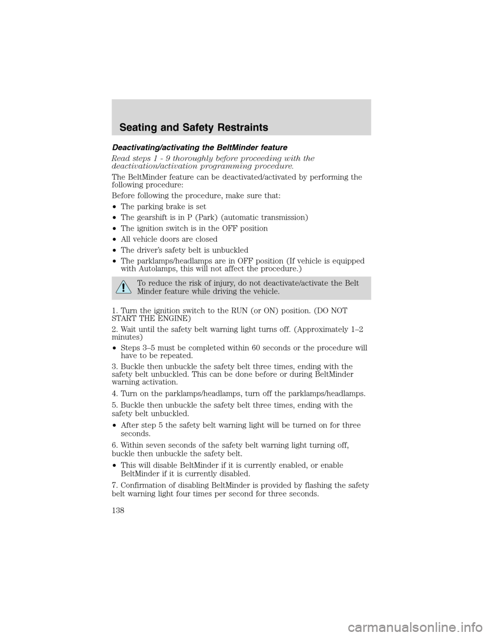 FORD EXCURSION 2004 1.G Owners Manual Deactivating/activating the BeltMinder feature
Read steps1-9thoroughly before proceeding with the
deactivation/activation programming procedure.
The BeltMinder feature can be deactivated/activated by 