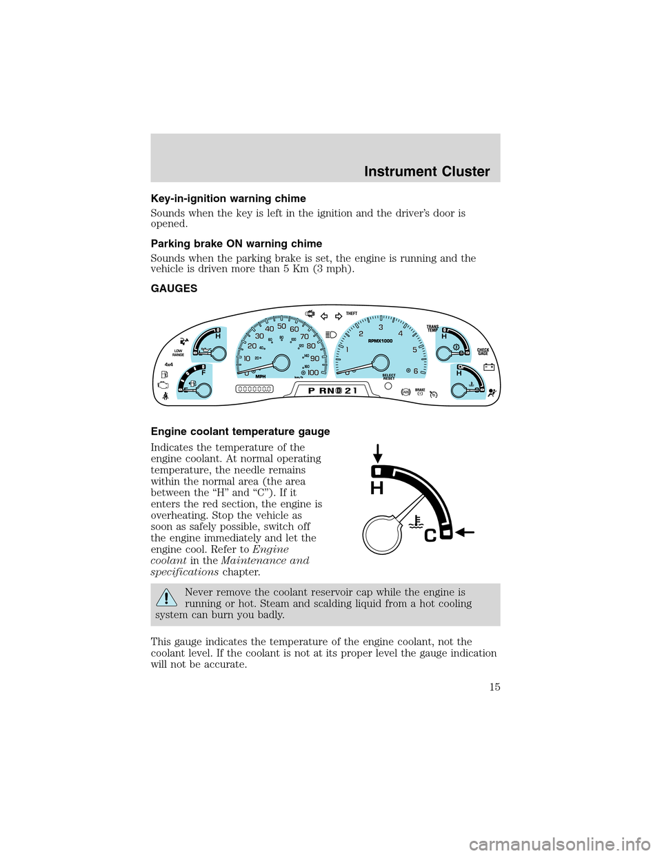 FORD EXCURSION 2004 1.G User Guide Key-in-ignition warning chime
Sounds when the key is left in the ignition and the driver’s door is
opened.
Parking brake ON warning chime
Sounds when the parking brake is set, the engine is running 