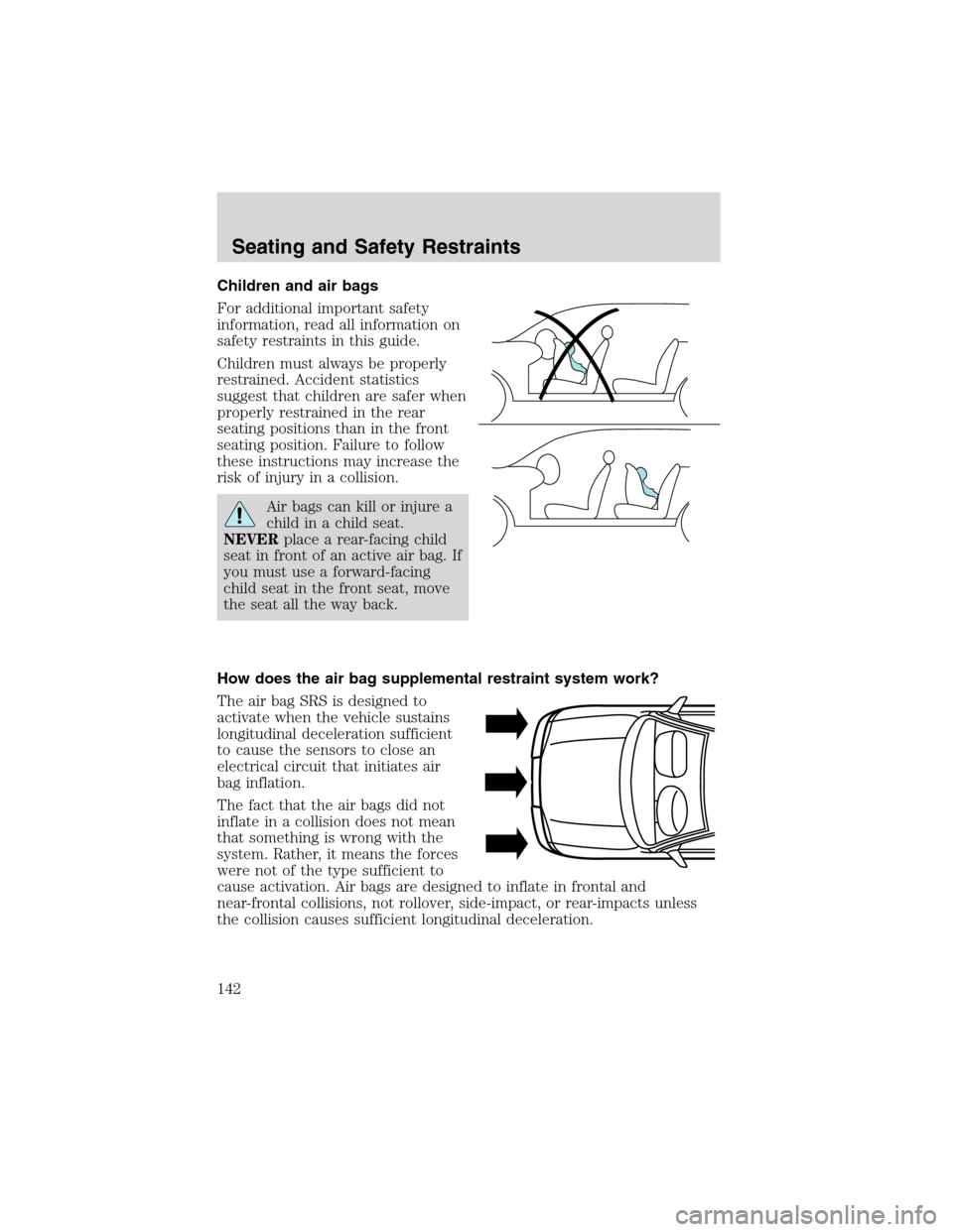 FORD EXCURSION 2004 1.G Owners Manual Children and air bags
For additional important safety
information, read all information on
safety restraints in this guide.
Children must always be properly
restrained. Accident statistics
suggest tha FORD EXCURSION 2004 1.G Owners Manual Children and air bags
For additional important safety
information, read all information on
safety restraints in this guide.
Children must always be properly
restrained. Accident statistics
suggest tha
