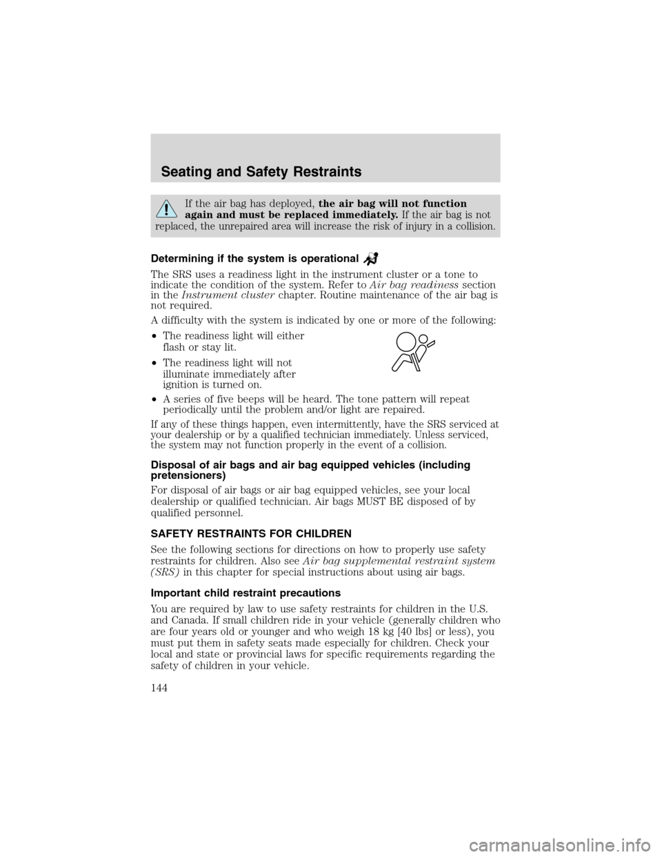 FORD EXCURSION 2004 1.G Owners Manual If the air bag has deployed,the air bag will not function
again and must be replaced immediately.
If the air bag is not
replaced, the unrepaired area will increase the risk of injury in a collision.
D FORD EXCURSION 2004 1.G Owners Manual If the air bag has deployed,the air bag will not function
again and must be replaced immediately.
If the air bag is not
replaced, the unrepaired area will increase the risk of injury in a collision.
D