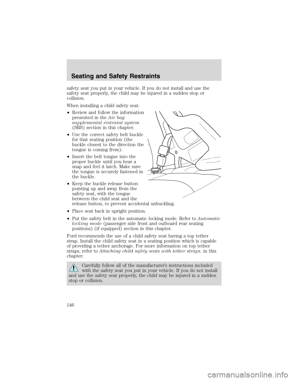 FORD EXCURSION 2004 1.G Owners Manual safety seat you put in your vehicle. If you do not install and use the
safety seat properly, the child may be injured in a sudden stop or
collision.
When installing a child safety seat:
•Review and 