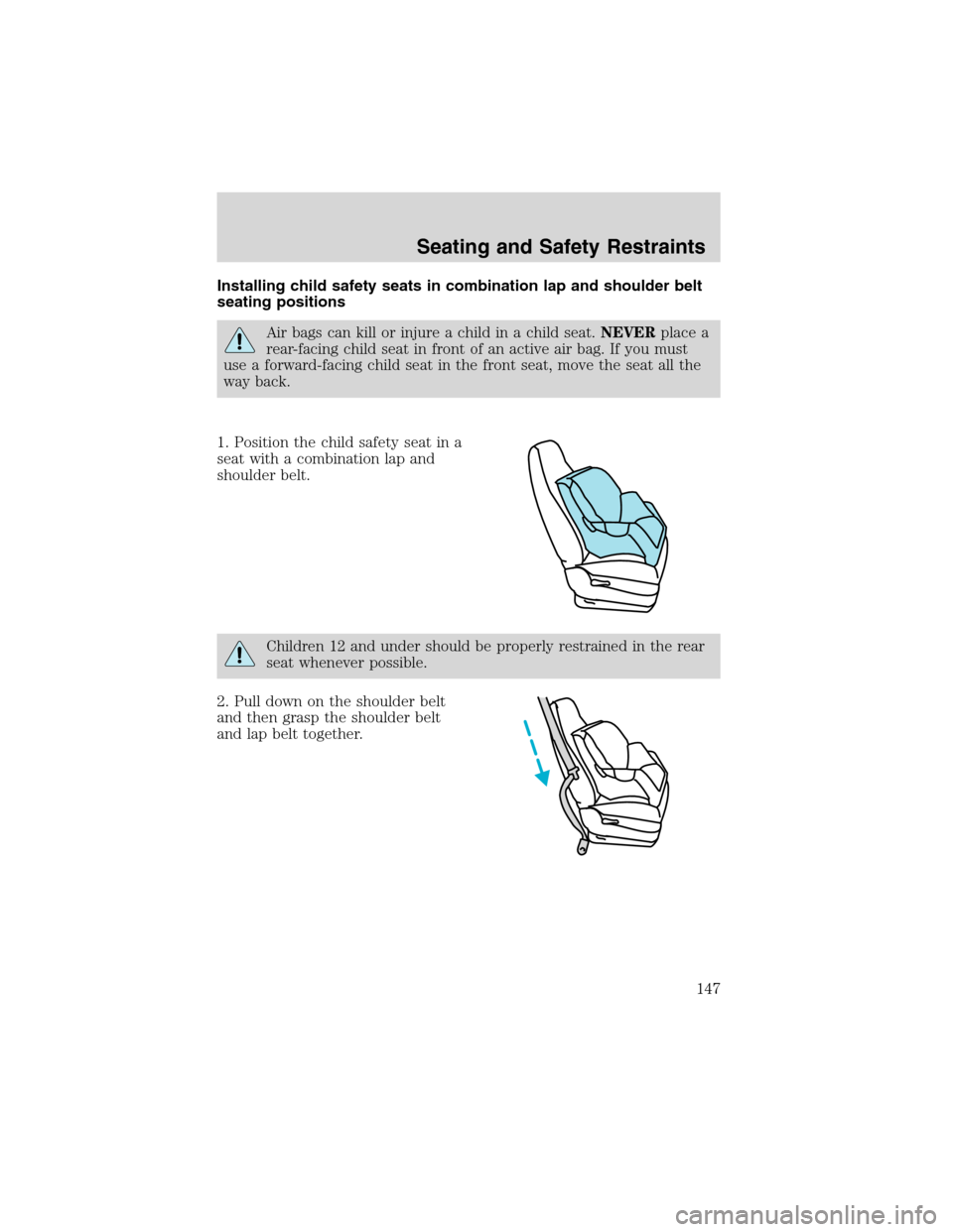 FORD EXCURSION 2004 1.G Owners Manual Installing child safety seats in combination lap and shoulder belt
seating positions
Air bags can kill or injure a child in a child seat.NEVERplace a
rear-facing child seat in front of an active air b