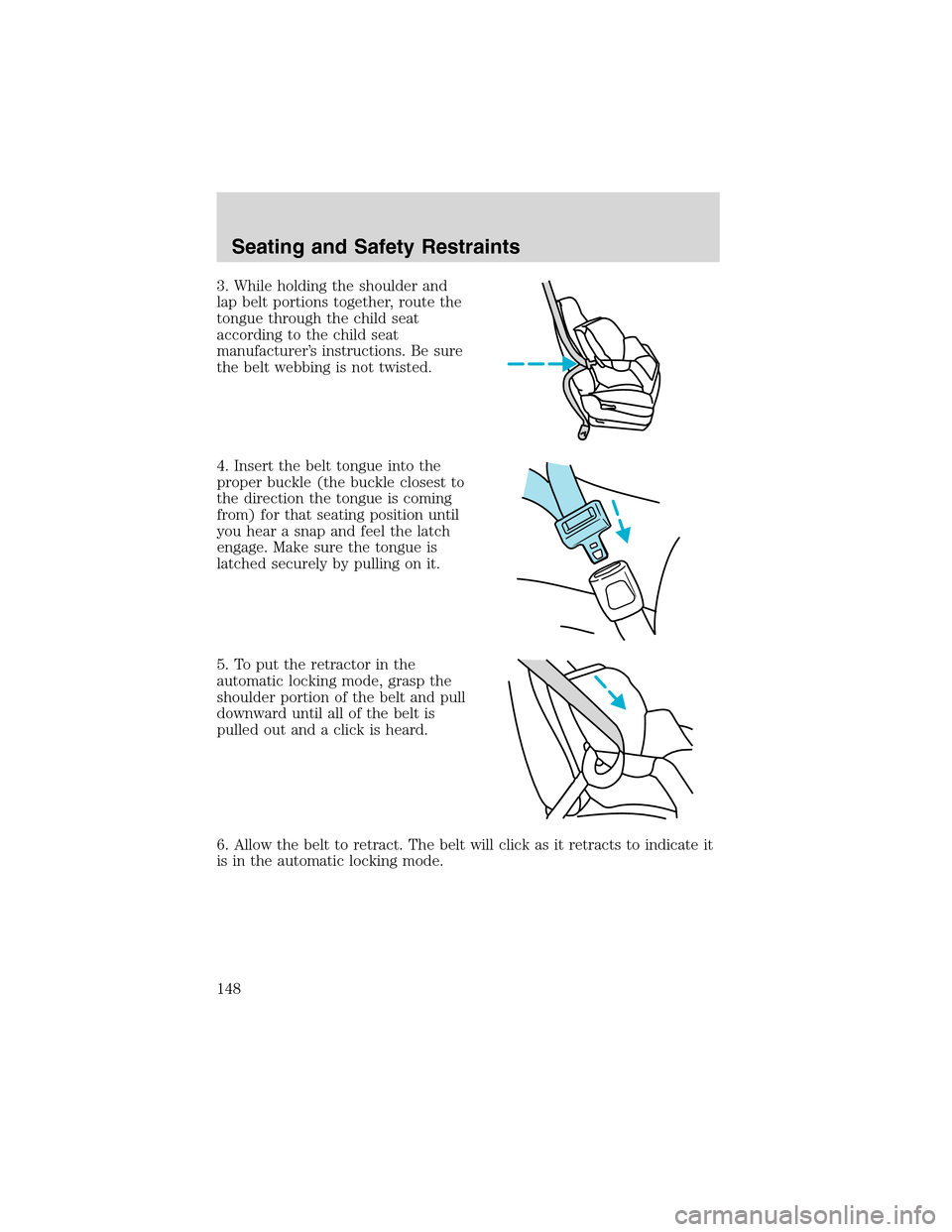 FORD EXCURSION 2004 1.G Owners Manual 3. While holding the shoulder and
lap belt portions together, route the
tongue through the child seat
according to the child seat
manufacturer’s instructions. Be sure
the belt webbing is not twisted