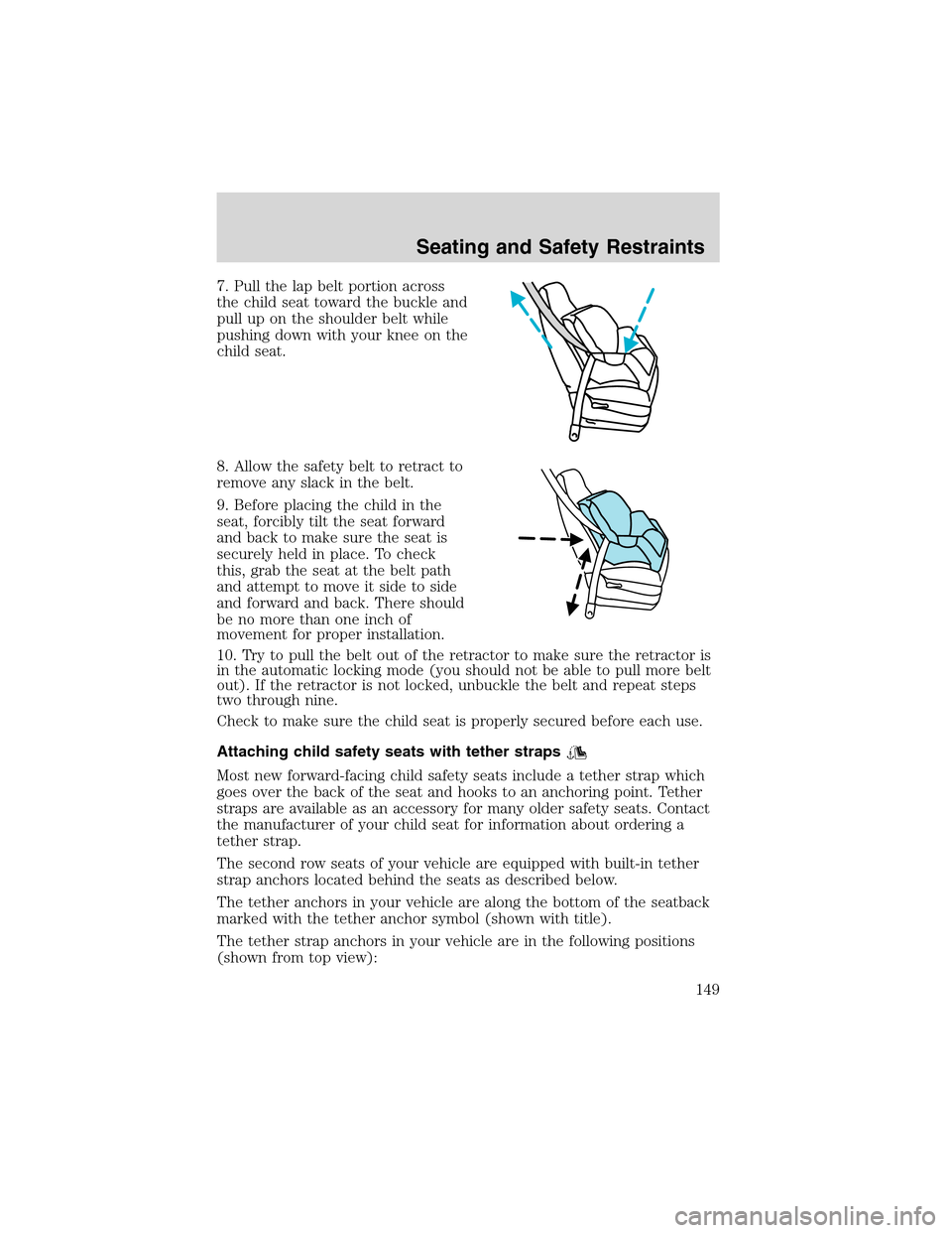 FORD EXCURSION 2004 1.G Owners Manual 7. Pull the lap belt portion across
the child seat toward the buckle and
pull up on the shoulder belt while
pushing down with your knee on the
child seat.
8. Allow the safety belt to retract to
remove