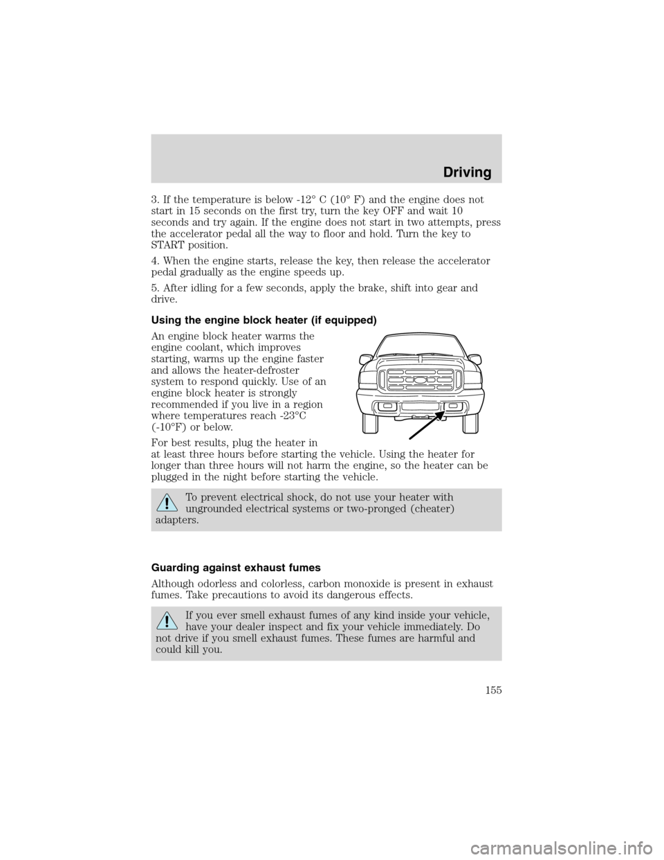 FORD EXCURSION 2004 1.G User Guide 3. If the temperature is below -12° C (10° F) and the engine does not
start in 15 seconds on the first try, turn the key OFF and wait 10
seconds and try again. If the engine does not start in two at FORD EXCURSION 2004 1.G User Guide 3. If the temperature is below -12° C (10° F) and the engine does not
start in 15 seconds on the first try, turn the key OFF and wait 10
seconds and try again. If the engine does not start in two at