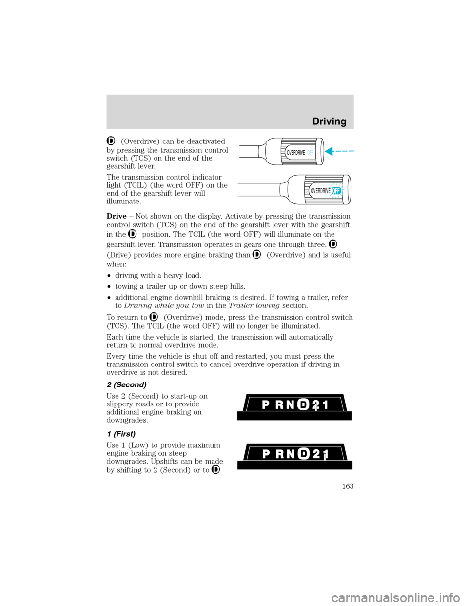 FORD EXCURSION 2004 1.G Owners Manual (Overdrive) can be deactivated
by pressing the transmission control
switch (TCS) on the end of the
gearshift lever.
The transmission control indicator
light (TCIL) (the word OFF) on the
end of the gea