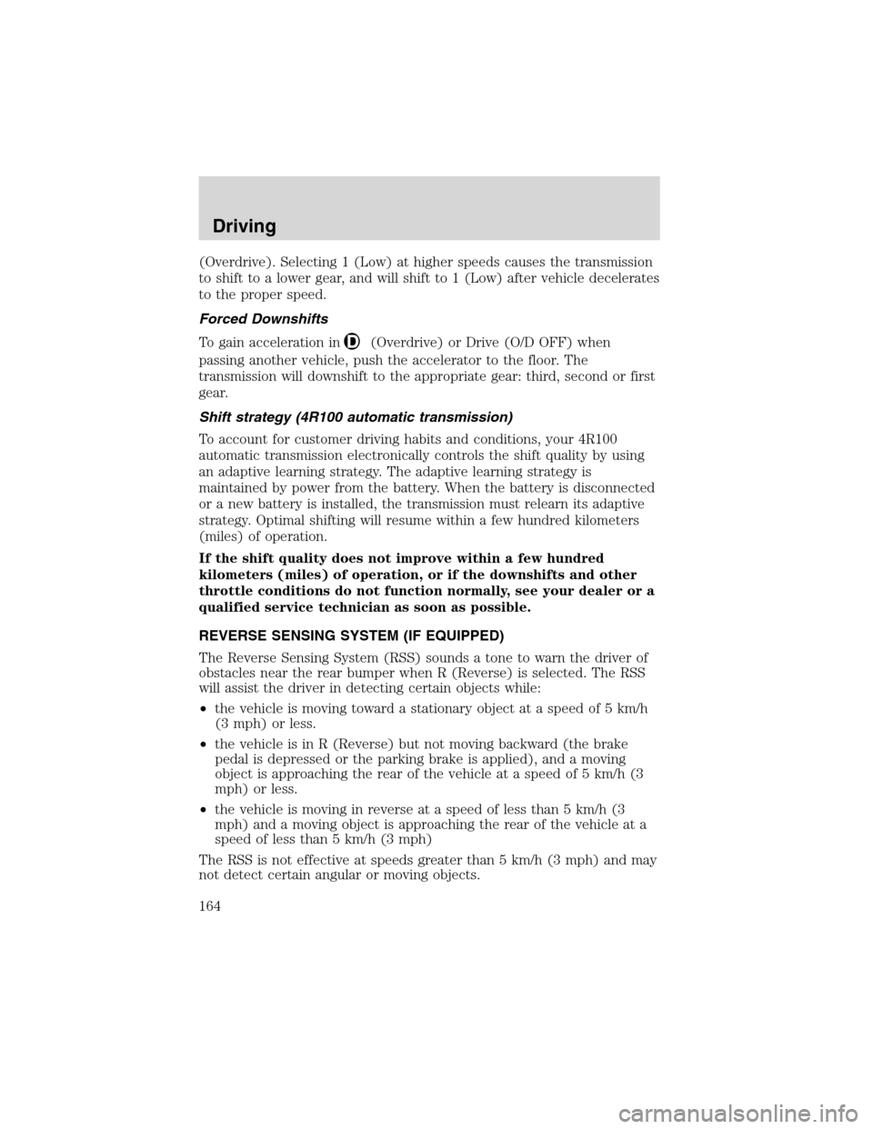 FORD EXCURSION 2004 1.G Owners Manual (Overdrive). Selecting 1 (Low) at higher speeds causes the transmission
to shift to a lower gear, and will shift to 1 (Low) after vehicle decelerates
to the proper speed.
Forced Downshifts
To gain acc FORD EXCURSION 2004 1.G Owners Manual (Overdrive). Selecting 1 (Low) at higher speeds causes the transmission
to shift to a lower gear, and will shift to 1 (Low) after vehicle decelerates
to the proper speed.
Forced Downshifts
To gain acc