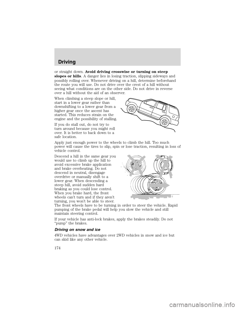 FORD EXCURSION 2004 1.G Owners Manual or straight down.Avoid driving crosswise or turning on steep
slopes or hills. A danger lies in losing traction, slipping sideways and
possibly rolling over. Whenever driving on a hill, determine befor