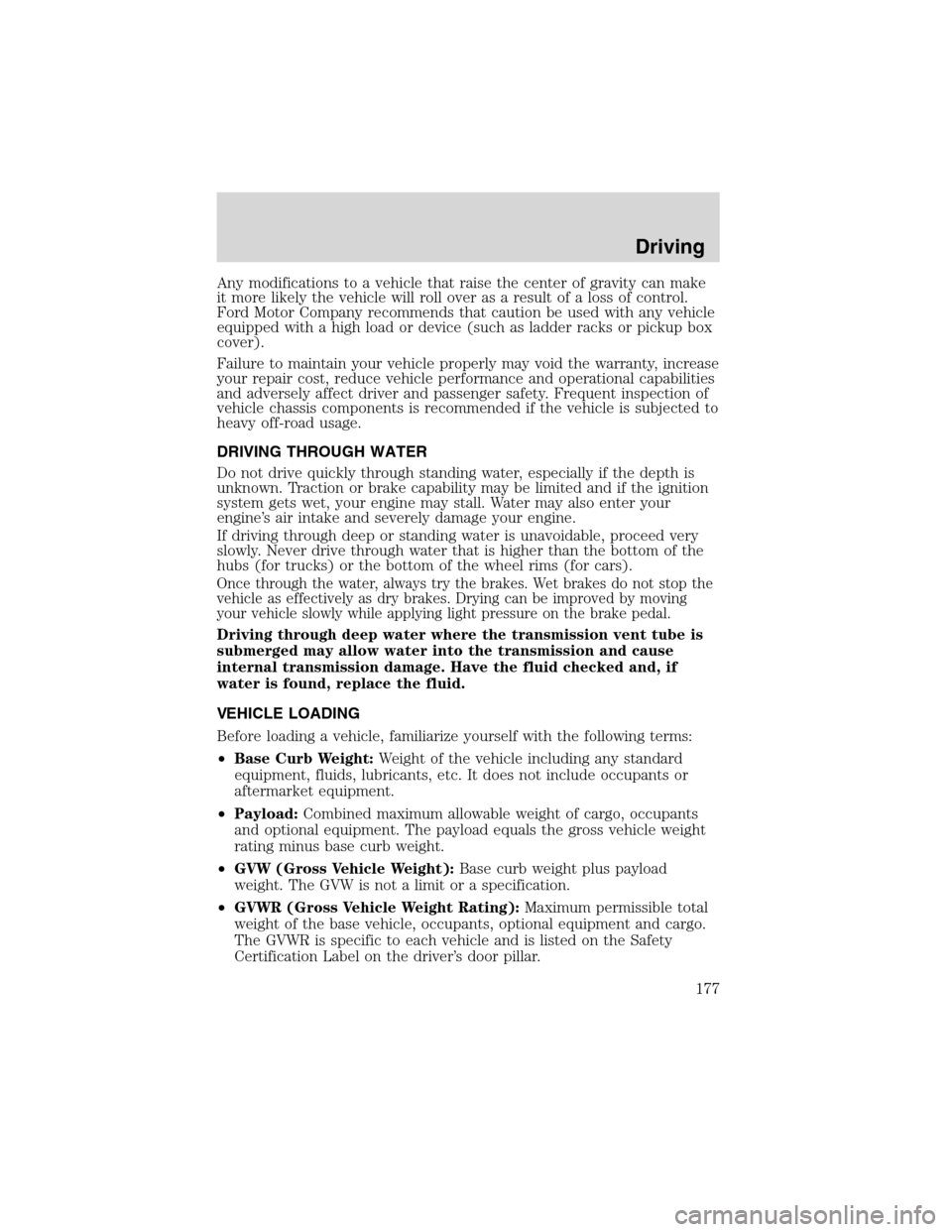 FORD EXCURSION 2004 1.G Owners Manual Any modifications to a vehicle that raise the center of gravity can make
it more likely the vehicle will roll over as a result of a loss of control.
Ford Motor Company recommends that caution be used 