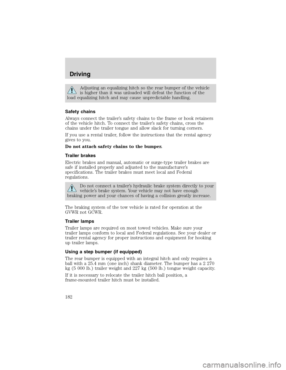 FORD EXCURSION 2004 1.G Owners Manual Adjusting an equalizing hitch so the rear bumper of the vehicle
is higher than it was unloaded will defeat the function of the
load equalizing hitch and may cause unpredictable handling.
Safety chains
