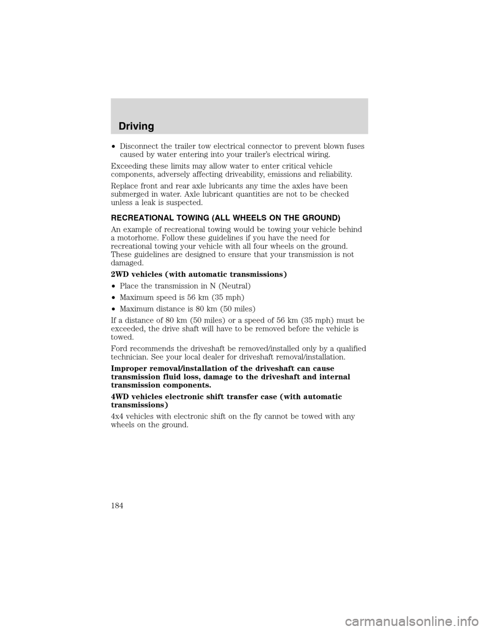 FORD EXCURSION 2004 1.G Owners Manual •Disconnect the trailer tow electrical connector to prevent blown fuses
caused by water entering into your trailer’s electrical wiring.
Exceeding these limits may allow water to enter critical veh