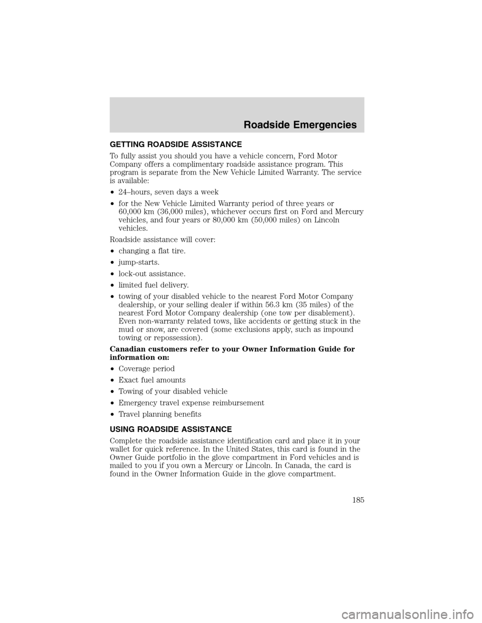 FORD EXCURSION 2004 1.G Owners Manual GETTING ROADSIDE ASSISTANCE
To fully assist you should you have a vehicle concern, Ford Motor
Company offers a complimentary roadside assistance program. This
program is separate from the New Vehicle FORD EXCURSION 2004 1.G Owners Manual GETTING ROADSIDE ASSISTANCE
To fully assist you should you have a vehicle concern, Ford Motor
Company offers a complimentary roadside assistance program. This
program is separate from the New Vehicle