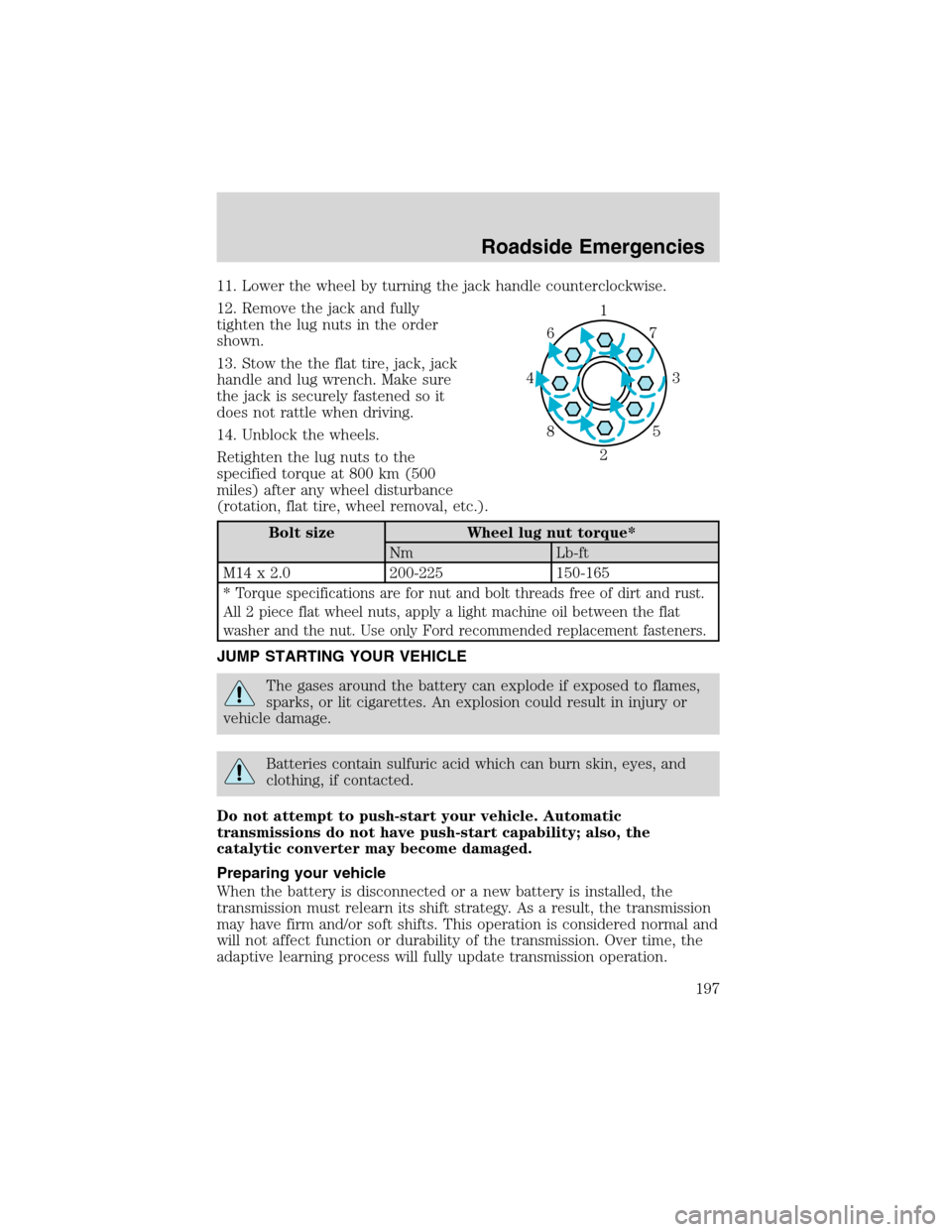 FORD EXCURSION 2004 1.G Owners Manual 11. Lower the wheel by turning the jack handle counterclockwise.
12. Remove the jack and fully
tighten the lug nuts in the order
shown.
13. Stow the the flat tire, jack, jack
handle and lug wrench. Ma FORD EXCURSION 2004 1.G Owners Manual 11. Lower the wheel by turning the jack handle counterclockwise.
12. Remove the jack and fully
tighten the lug nuts in the order
shown.
13. Stow the the flat tire, jack, jack
handle and lug wrench. Ma