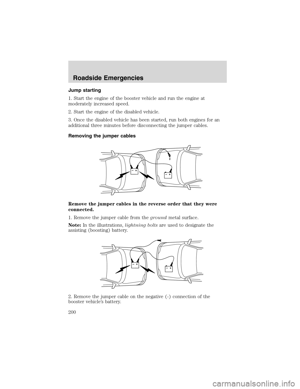 FORD EXCURSION 2004 1.G Owners Manual Jump starting
1. Start the engine of the booster vehicle and run the engine at
moderately increased speed.
2. Start the engine of the disabled vehicle.
3. Once the disabled vehicle has been started, r FORD EXCURSION 2004 1.G Owners Manual Jump starting
1. Start the engine of the booster vehicle and run the engine at
moderately increased speed.
2. Start the engine of the disabled vehicle.
3. Once the disabled vehicle has been started, r