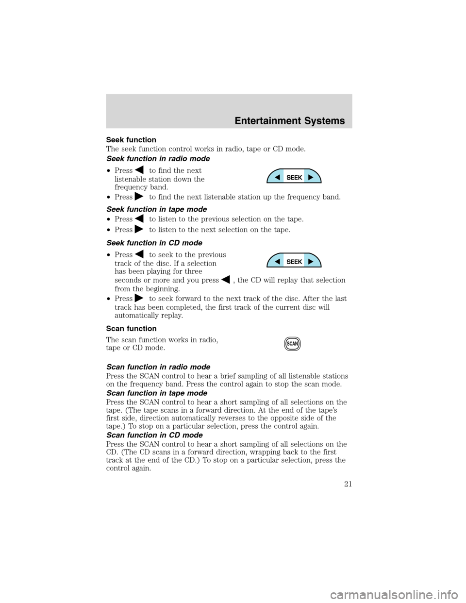 FORD EXCURSION 2004 1.G Owners Manual Seek function
The seek function control works in radio, tape or CD mode.
Seek function in radio mode
•Press
to find the next
listenable station down the
frequency band.
•Press
to find the next lis FORD EXCURSION 2004 1.G Owners Manual Seek function
The seek function control works in radio, tape or CD mode.
Seek function in radio mode
•Press
to find the next
listenable station down the
frequency band.
•Press
to find the next lis