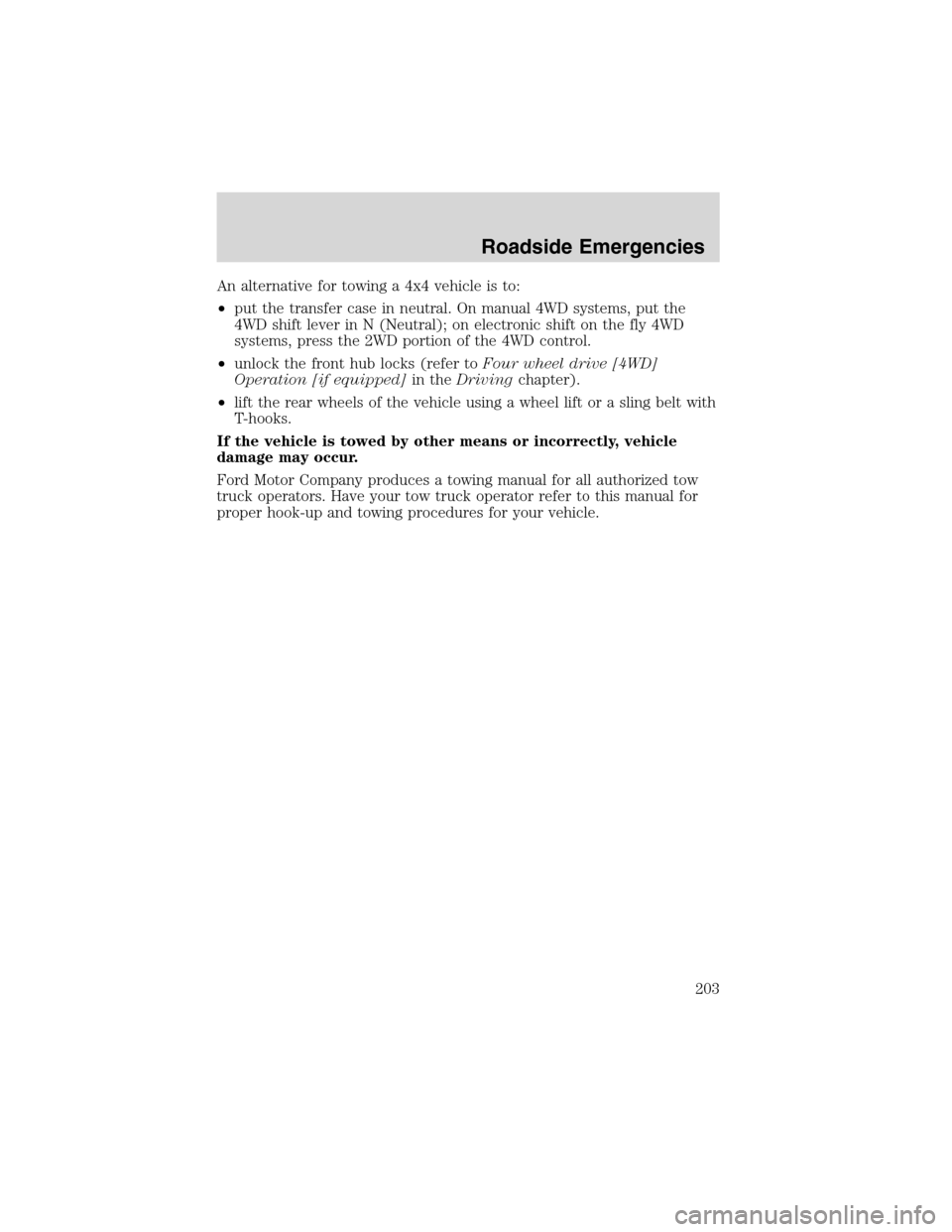 FORD EXCURSION 2004 1.G Owners Manual An alternative for towing a 4x4 vehicle is to:
•put the transfer case in neutral. On manual 4WD systems, put the
4WD shift lever in N (Neutral); on electronic shift on the fly 4WD
systems, press the FORD EXCURSION 2004 1.G Owners Manual An alternative for towing a 4x4 vehicle is to:
•put the transfer case in neutral. On manual 4WD systems, put the
4WD shift lever in N (Neutral); on electronic shift on the fly 4WD
systems, press the
