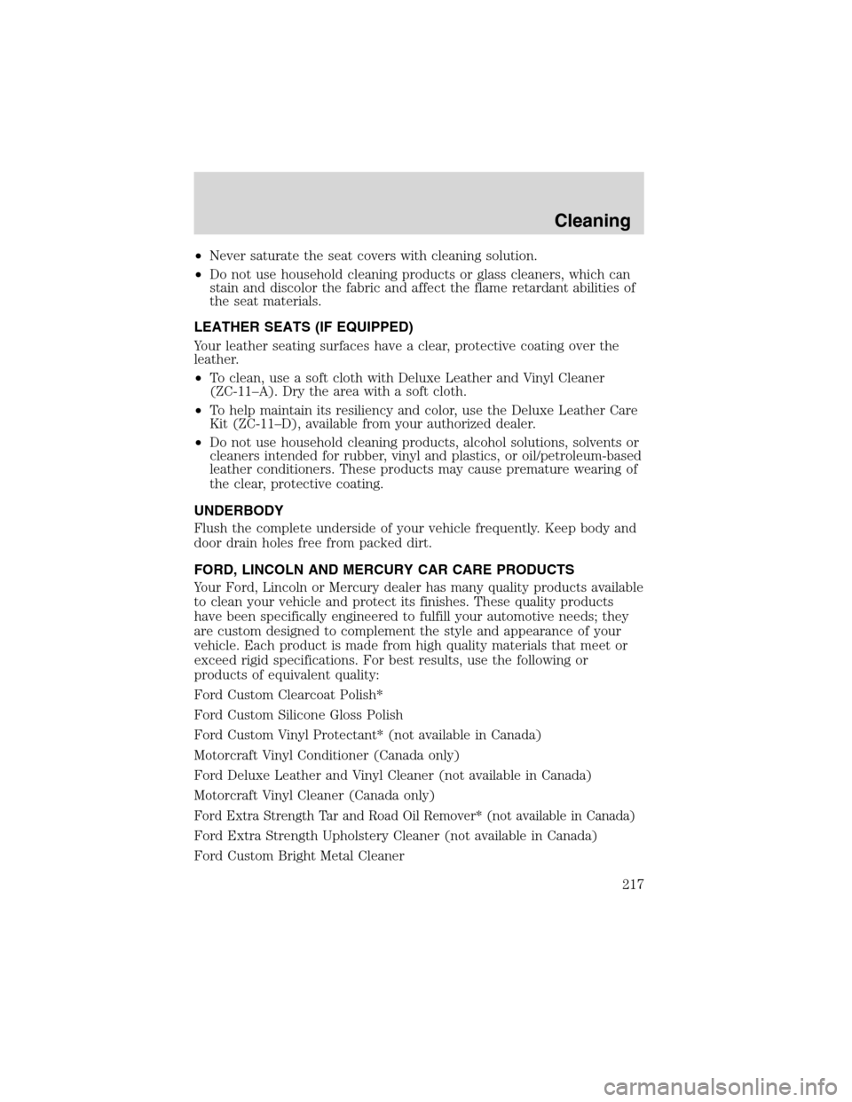 FORD EXCURSION 2004 1.G Owners Manual •Never saturate the seat covers with cleaning solution.
•Do not use household cleaning products or glass cleaners, which can
stain and discolor the fabric and affect the flame retardant abilities 