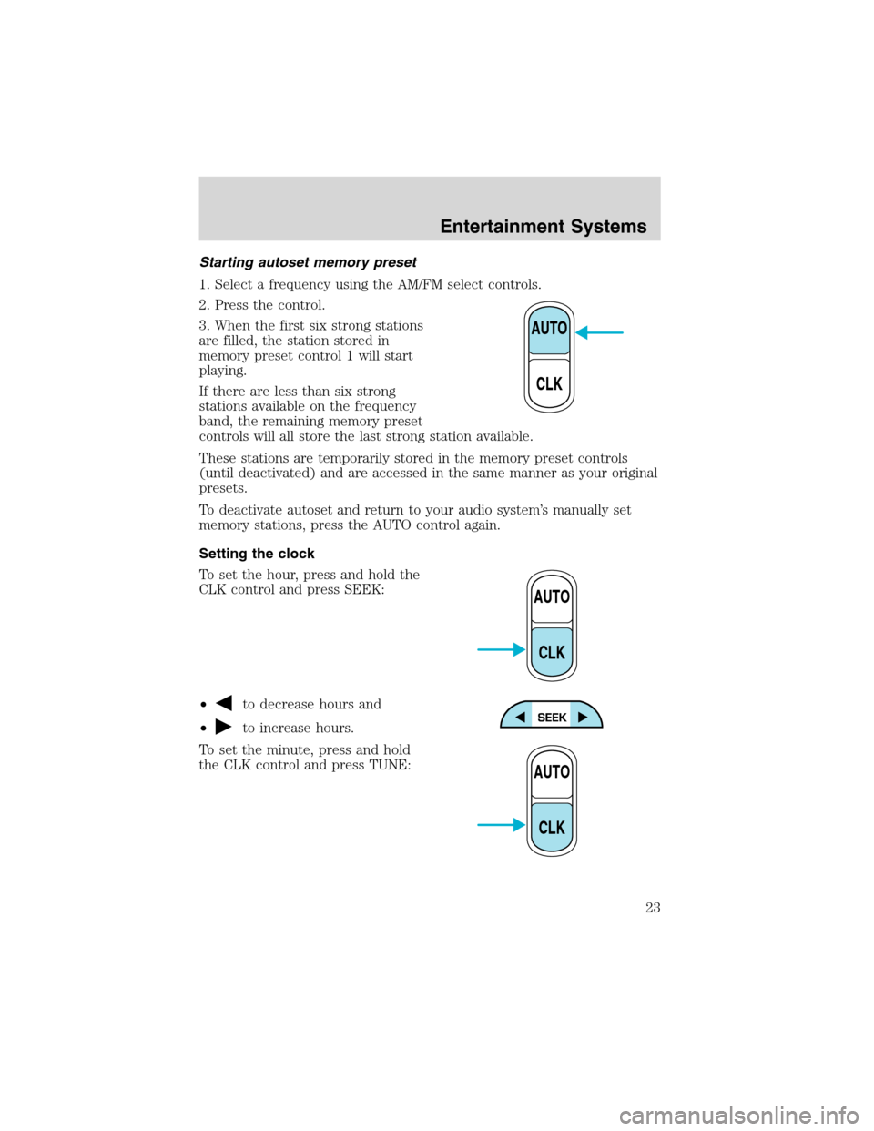 FORD EXCURSION 2004 1.G Owners Manual Starting autoset memory preset
1. Select a frequency using the AM/FM select controls.
2. Press the control.
3. When the first six strong stations
are filled, the station stored in
memory preset contro FORD EXCURSION 2004 1.G Owners Manual Starting autoset memory preset
1. Select a frequency using the AM/FM select controls.
2. Press the control.
3. When the first six strong stations
are filled, the station stored in
memory preset contro