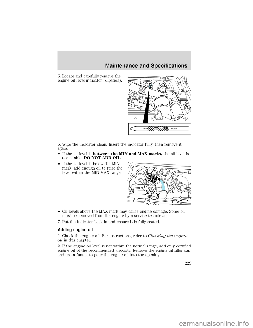 FORD EXCURSION 2004 1.G User Guide 5. Locate and carefully remove the
engine oil level indicator (dipstick).
6. Wipe the indicator clean. Insert the indicator fully, then remove it
again.
•If the oil level isbetween the MIN and MAX m FORD EXCURSION 2004 1.G User Guide 5. Locate and carefully remove the
engine oil level indicator (dipstick).
6. Wipe the indicator clean. Insert the indicator fully, then remove it
again.
•If the oil level isbetween the MIN and MAX m