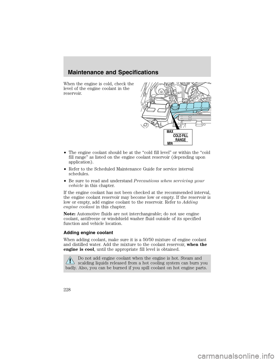 FORD EXCURSION 2004 1.G User Guide When the engine is cold, check the
level of the engine coolant in the
reservoir.
•The engine coolant should be at the “cold fill level” or within the “cold
fill range” as listed on the engin FORD EXCURSION 2004 1.G User Guide When the engine is cold, check the
level of the engine coolant in the
reservoir.
•The engine coolant should be at the “cold fill level” or within the “cold
fill range” as listed on the engin