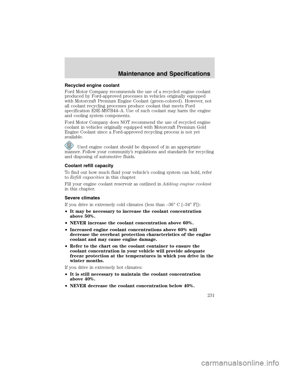 FORD EXCURSION 2004 1.G Owners Manual Recycled engine coolant
Ford Motor Company recommends the use of a recycled engine coolant
produced by Ford-approved processes in vehicles originally equipped
with Motorcraft Premium Engine Coolant (g