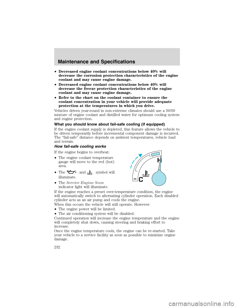 FORD EXCURSION 2004 1.G Owners Manual •Decreased engine coolant concentrations below 40% will
decrease the corrosion protection characteristics of the engine
coolant and may cause engine damage.
•Decreased engine coolant concentration